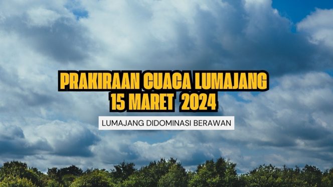 
 Hujan Ringan dan Berawan, Cek Prakiraan Cuaca Lumajang Hari Ini 15 Maret 2024
